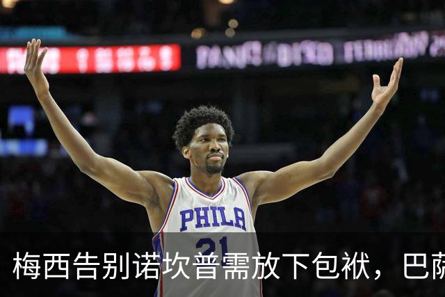 梅西告别诺坎普需放下包袱，巴萨功勋人士发声警告