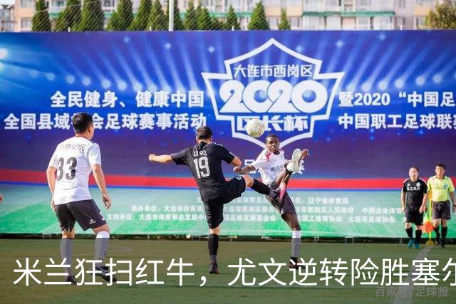 米兰狂扫红牛，尤文逆转险胜塞尔塔！