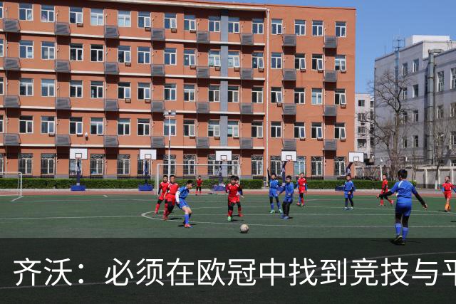 齐沃：必须在欧冠中找到竞技与平衡的真谛
